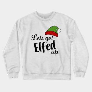 Let's Get Elfed Up Crewneck Sweatshirt